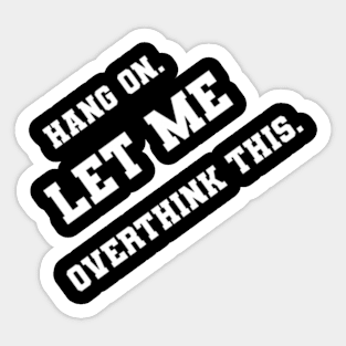 Hang on let me overthink this Sticker